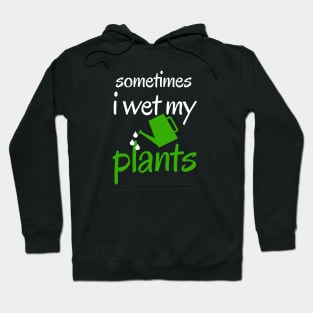 sometimes i wet my plants Hoodie